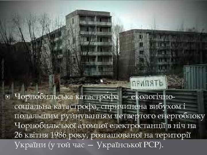  Чорно бильська катастро фа — екологічносоціальна катастрофа, спричинена вибухом і подальшим руйнуванням четвертого