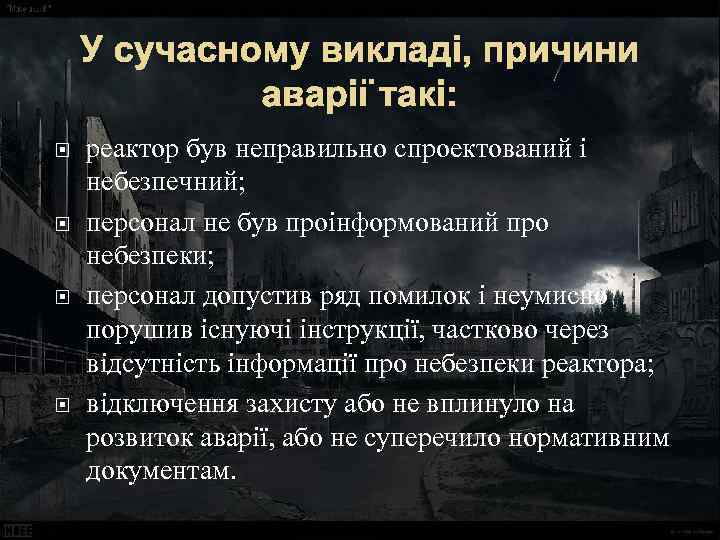 У сучасному викладі, причини аварії такі: реактор був неправильно спроектований і небезпечний; персонал не