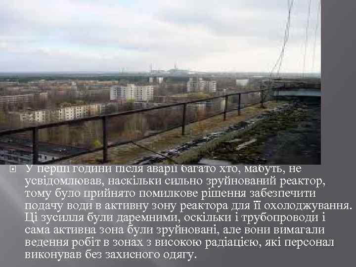  У перші години після аварії багато хто, мабуть, не усвідомлював, наскільки сильно зруйнований