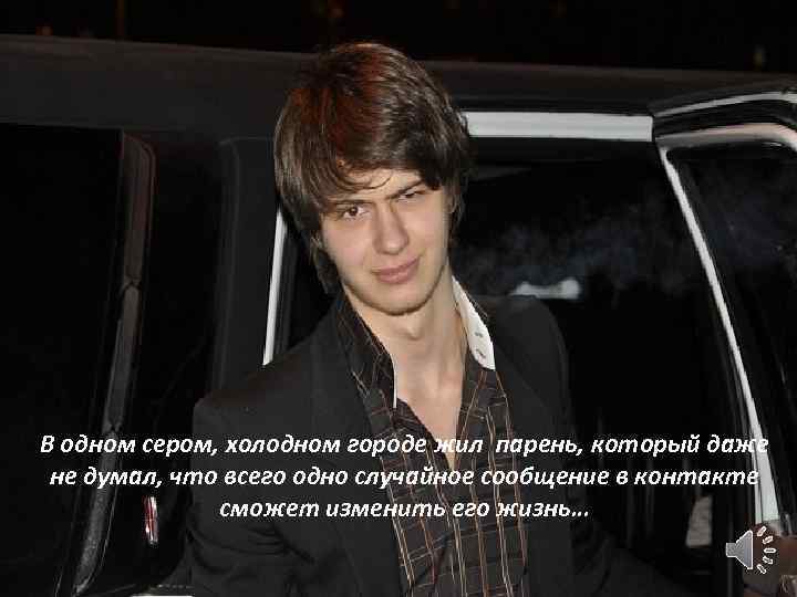 В одном сером, холодном городе жил парень, который даже не думал, что всего одно