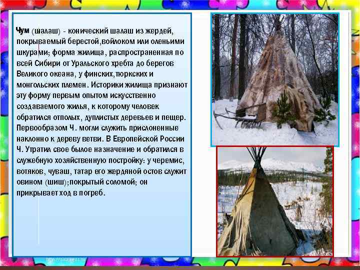 Чум (шалаш) - конический шалаш из жердей, покрываемый берестой, войлоком или оленьими шкурами; форма