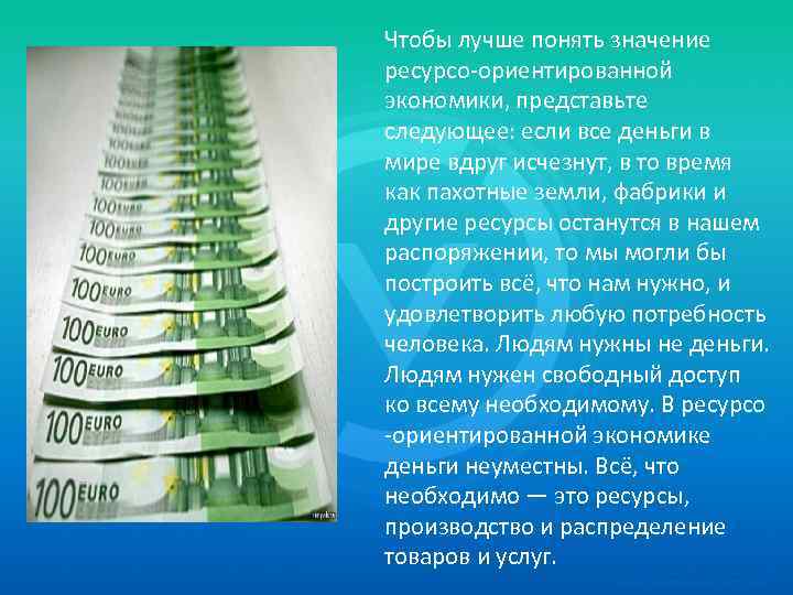 Чтобы лучше понять значение ресурсо-ориентированной экономики, представьте следующее: если все деньги в мире вдруг