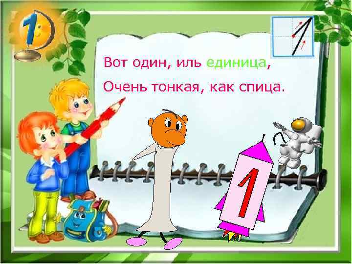 Вот один, иль единица, Очень тонкая, как спица. 