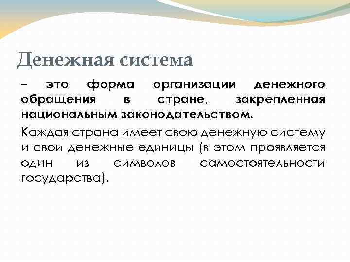 Денежная система – это форма организации денежного обращения в стране, закрепленная национальным законодательством. Каждая