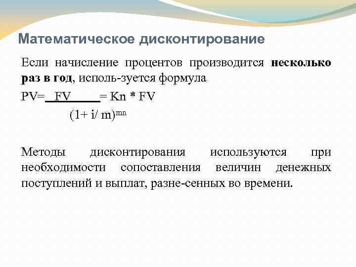 Математическое дисконтирование Если начисление процентов производится несколько раз в год, исполь зуется формула PV=