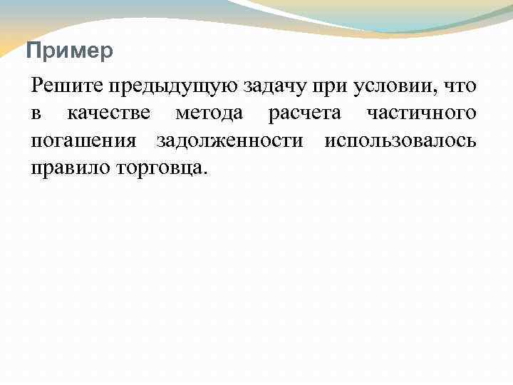 Пример Решите предыдущую задачу при условии, что в качестве метода расчета частичного погашения задолженности