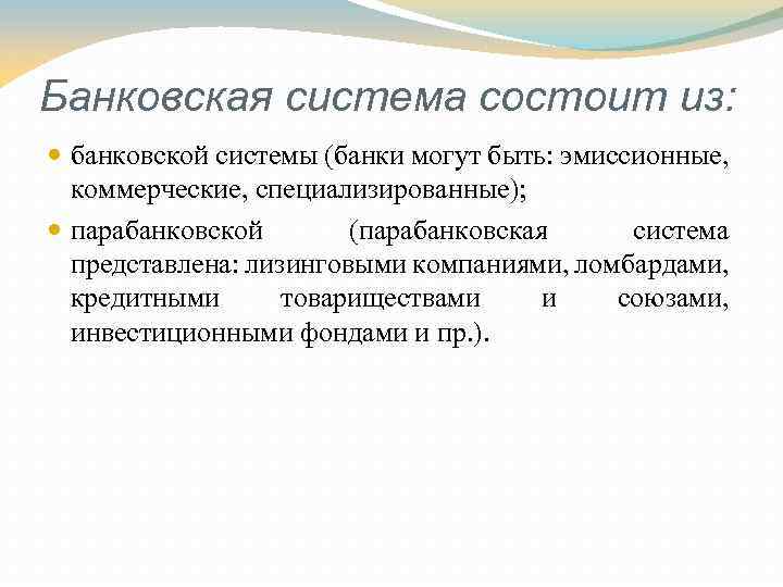 Банковская система состоит из: банковской системы (банки могут быть: эмиссионные, коммерческие, специализированные); парабанковской (парабанковская