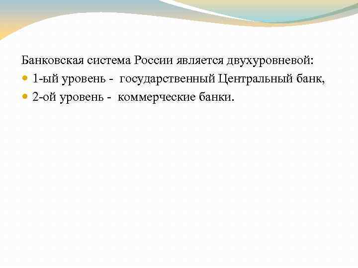 Банковская система России является двухуровневой: 1 ый уровень государственный Центральный банк, 2 ой уровень