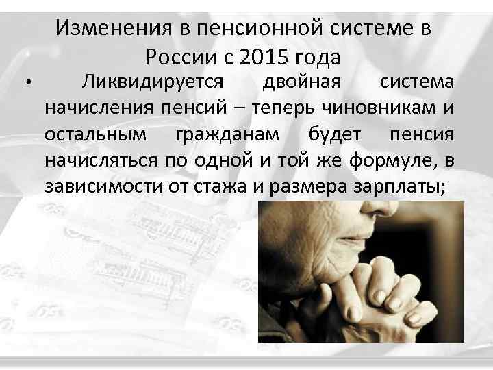 Изменения в пенсионной системе в России с 2015 года Ликвидируется двойная система начисления пенсий