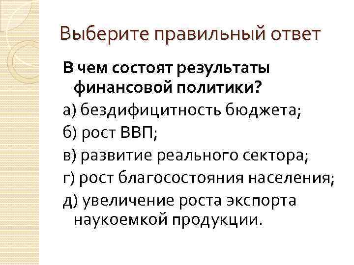 Выберите правильный ответ В чем состоят результаты финансовой политики? а) бездифицитность бюджета; б) рост