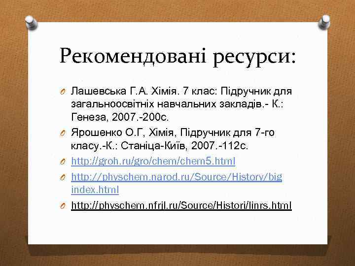 Рекомендовані ресурси: O Лашевська Г. А. Хімія. 7 клас: Підручник для O O загальноосвітніх