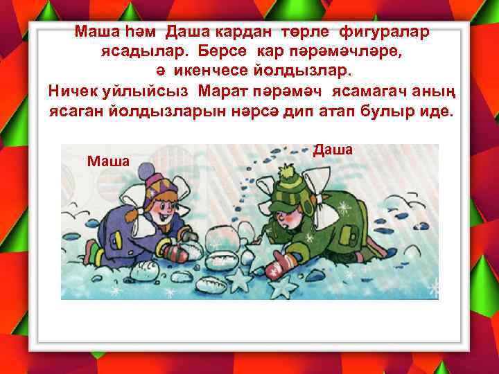 Маша һәм Даша кардан төрле фигуралар ясадылар. Берсе кар пәрәмәчләре, ә икенчесе йолдызлар. Ничек