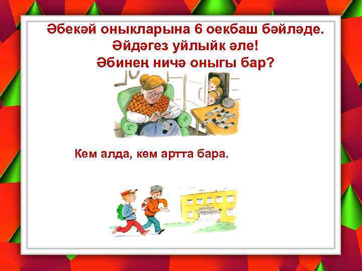 Әбекәй оныкларына 6 оекбаш бәйләде. Әйдәгез уйлыйк әле! Әбинең ничә оныгы бар? Кем алда,