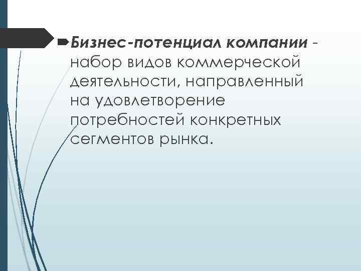  Бизнес-потенциал компании набор видов коммерческой деятельности, направленный на удовлетворение потребностей конкретных сегментов рынка.