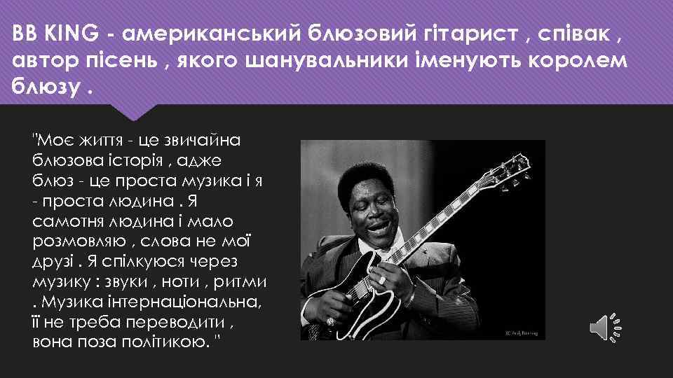 BB KING - американський блюзовий гітарист , співак , автор пісень , якого шанувальники