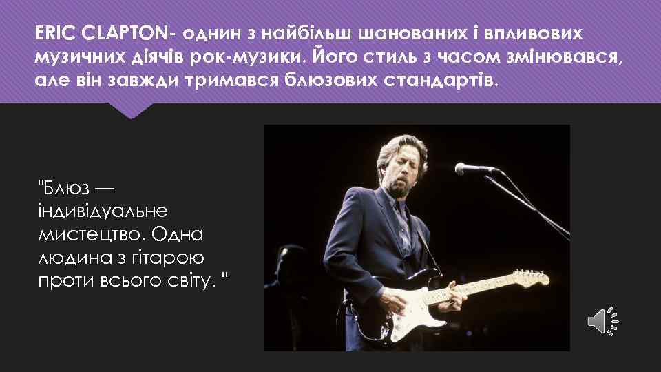 ERIC CLAPTON- однин з найбільш шанованих і впливових музичних діячів рок-музики. Його стиль з