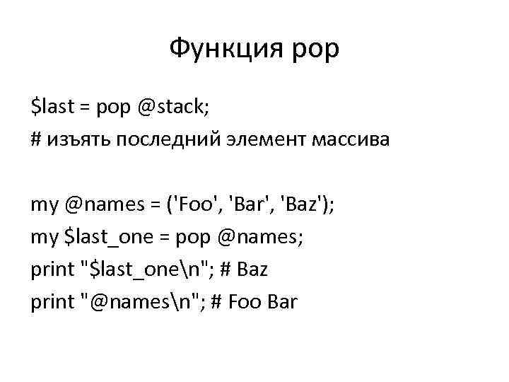 Функция pop $last = pop @stack; # изъять последний элемент массива my @names =