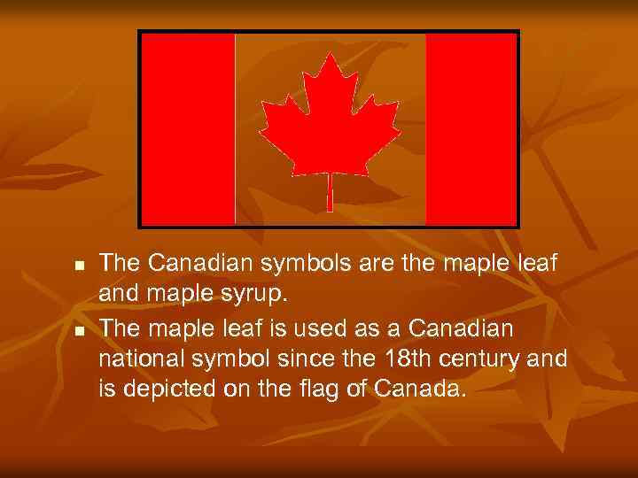 n n The Canadian symbols are the maple leaf and maple syrup. The maple