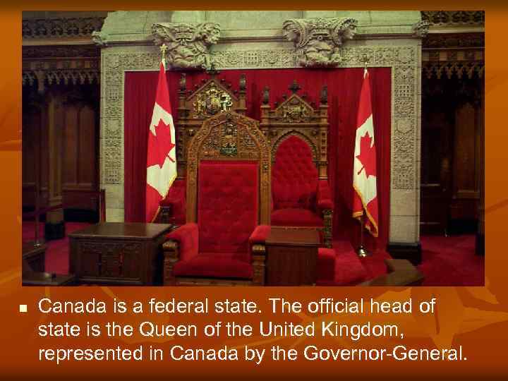 n Canada is a federal state. The official head of state is the Queen