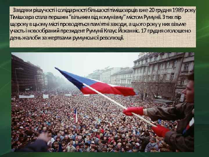  Завдяки рішучості і солідарності більшості тімішоарців вже 20 грудня 1989 року Тімішоара стала