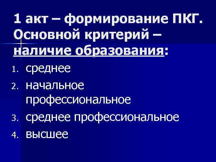 1 акт – формирование ПКГ. Основной критерий – наличие образования: 1. 2. 3. 4.