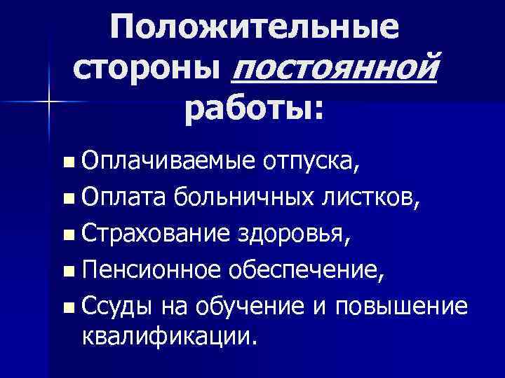 Положительные стороны постоянной работы: n Оплачиваемые отпуска, n Оплата больничных листков, n Страхование здоровья,