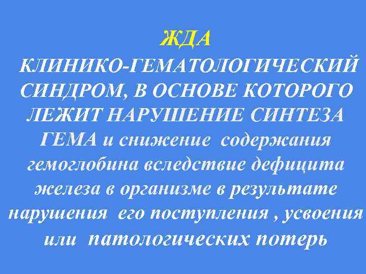 ЖДА КЛИНИКО-ГЕМАТОЛОГИЧЕСКИЙ СИНДРОМ, В ОСНОВЕ КОТОРОГО ЛЕЖИТ НАРУШЕНИЕ СИНТЕЗА ГЕМА и снижение содержания гемоглобина