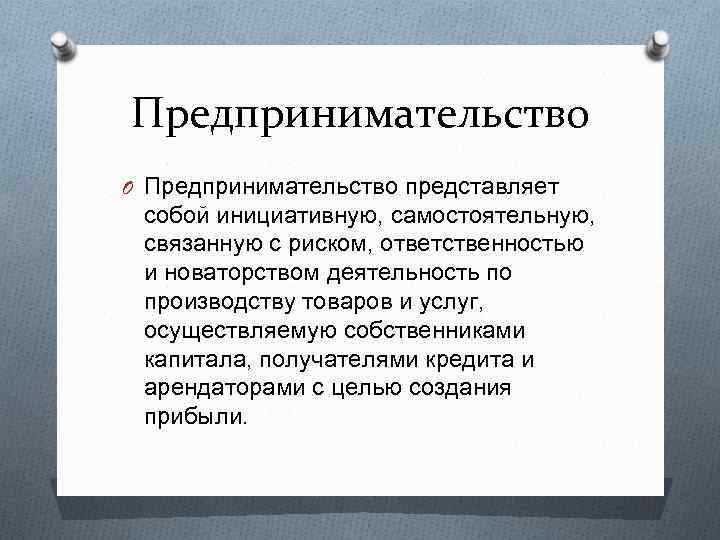 Предпринимательство O Предпринимательство представляет собой инициативную, самостоятельную, связанную с риском, ответственностью и новаторством деятельность