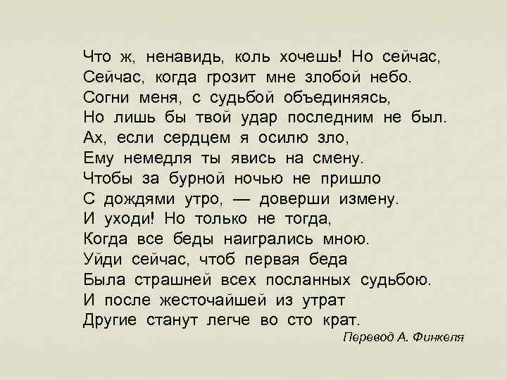 Что ж, ненавидь, коль хочешь! Но сейчас, Сейчас, когда грозит мне злобой небо. Согни