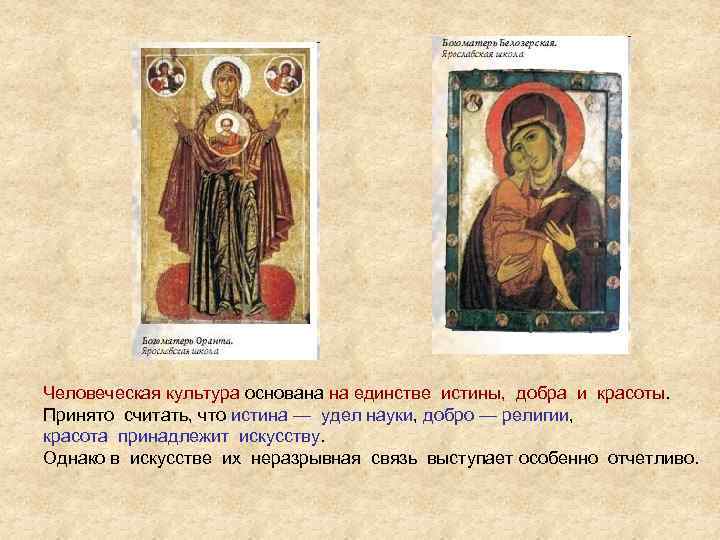 Человеческая культура основана на единстве истины, добра и красоты. Принято считать, что истина —