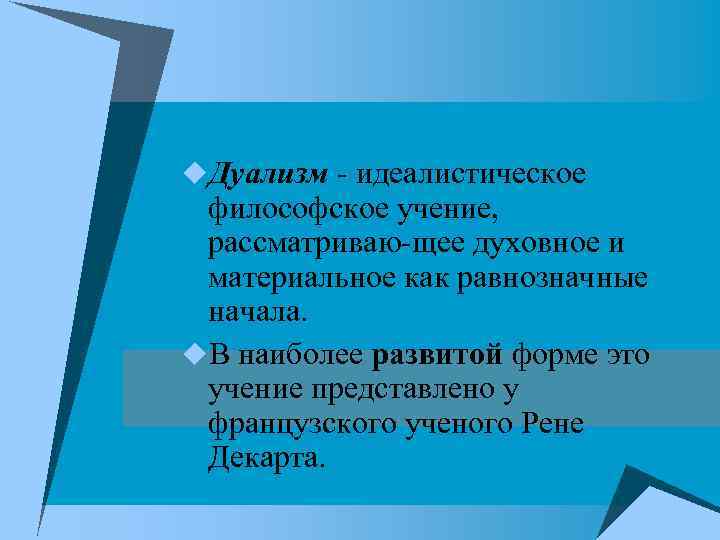 u. Дуализм - идеалистическое философское учение, рассматриваю щее духовное и материальное как равнозначные начала.