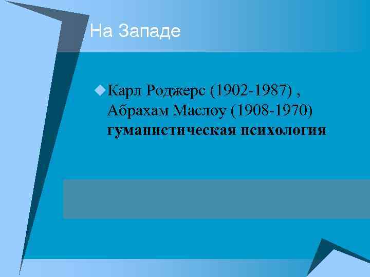 На Западе u. Карл Роджерс (1902 1987) , Абрахам Маслоу (1908 1970) гуманистическая психология