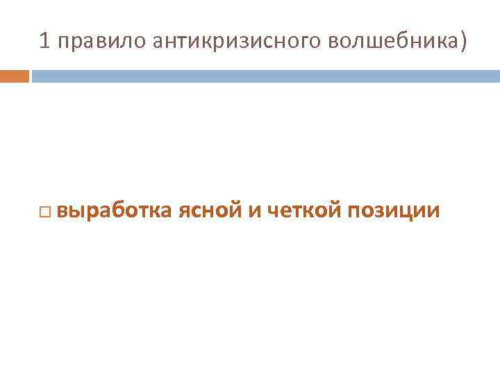 1 правило антикризисного волшебника) выработка ясной и четкой позиции 