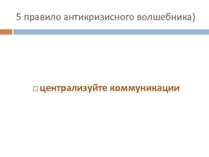 5 правило антикризисного волшебника) централизуйте коммуникации 