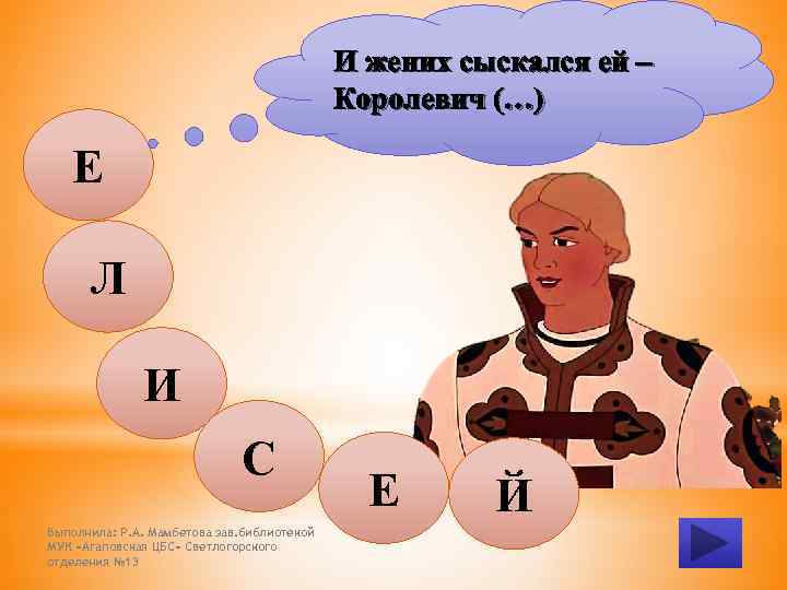 И жених сыскался ей – Королевич (…) Е Л И С Выполнила: Р. А.