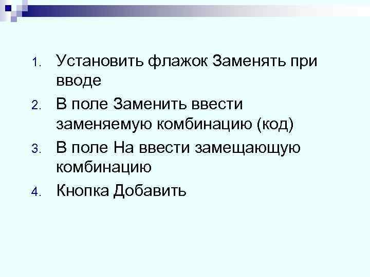 1. 2. 3. 4. Установить флажок Заменять при вводе В поле Заменить ввести заменяемую