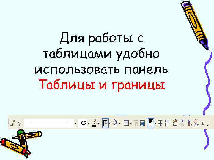 Для работы с таблицами удобно использовать панель Таблицы и границы 