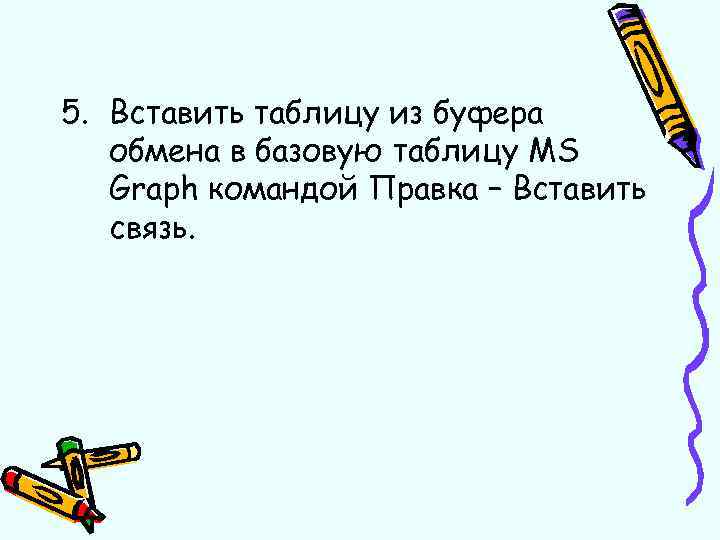 5. Вставить таблицу из буфера обмена в базовую таблицу MS Graph командой Правка –