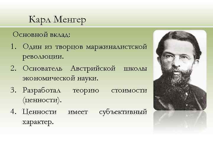 Карл Менгер Основной вклад: 1. Один из творцов маржиналистской революции. 2. Основатель Австрийской школы