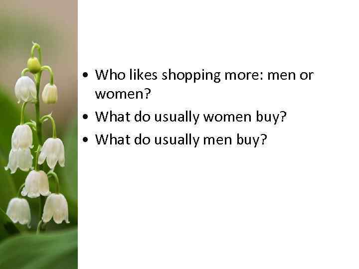  • Who likes shopping more: men or women? • What do usually women