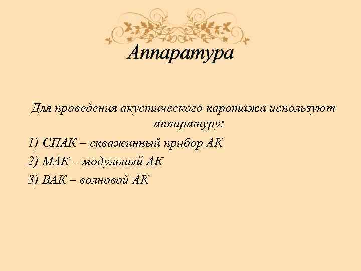 Аппаратура Для проведения акустического каротажа используют аппаратуру: 1) СПАК – скважинный прибор АК 2)