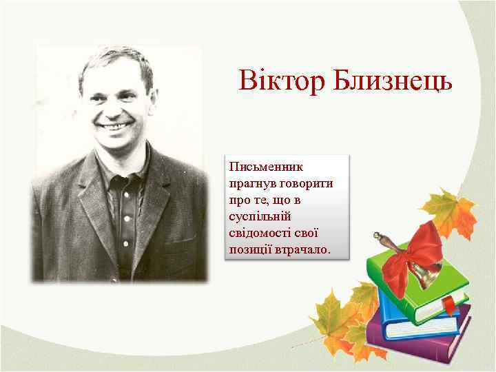 Віктор Близнець Письменник прагнув говорити про те, що в суспільній свідомості свої позиції втрачало.