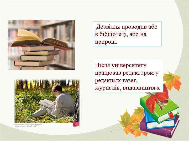 Дозвілля проводив або в бібліотеці, або на природі. Після університету працював редактором у редакціях