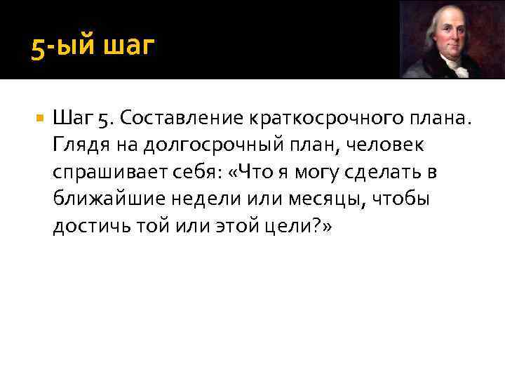 5 ый шаг Шаг 5. Составление краткосрочного плана. Глядя на долгосрочный план, человек спрашивает