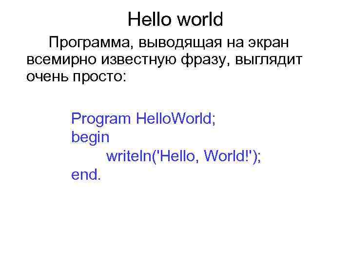 Hello world Программа, выводящая на экран всемирно известную фразу, выглядит очень просто: Program Hello.