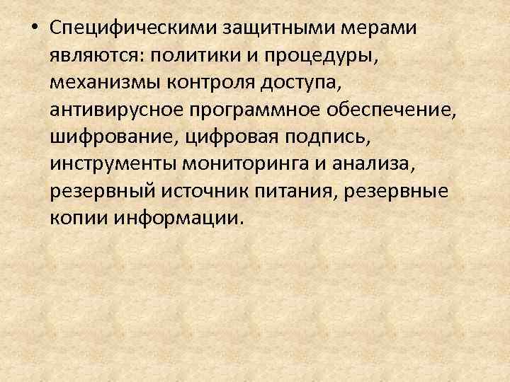  • Специфическими защитными мерами являются: политики и процедуры, механизмы контроля доступа, антивирусное программное