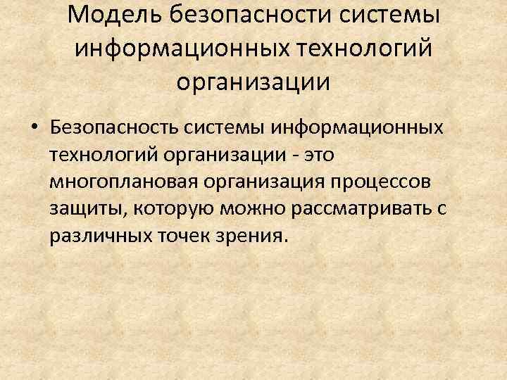 Модель безопасности системы информационных технологий организации • Безопасность системы информационных технологий организации это многоплановая