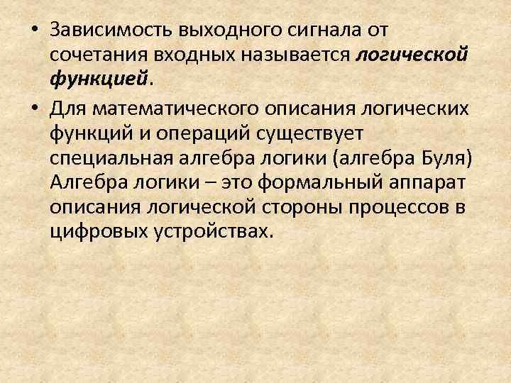  • Зависимость выходного сигнала от сочетания входных называется логической функцией. • Для математического