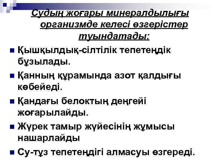 Судың жоғары минералдылығы организмде келесі өзгерістер туындатады: n Қышқылдық-сілтілік тепетеңдік бұзылады. n Қанның құрамында