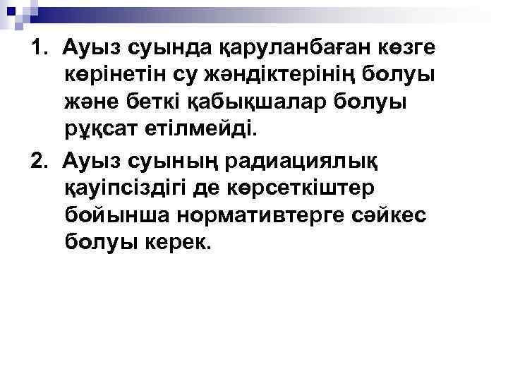 1. Ауыз суында қаруланбаған көзге көрінетін су жәндіктерінің болуы және беткі қабықшалар болуы рұқсат